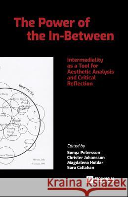 The Power of the In-Between: Intermediality as a Tool for Aesthetic Analysis and Critical Reflection Sonya Petersson, Christer Johansson, Magdalena Holdar 9789176350676 Stockholm University Press