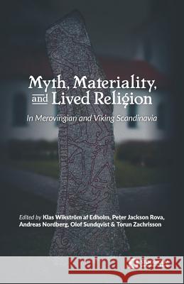 Myth, Materiality, and Lived Religion: In Merovingian and Viking Scandinavia Klas Wikstro Peter Jackso Andreas Nordberg 9789176350997 Stockholm University Press
