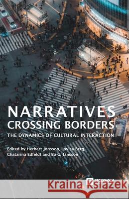 Narratives Crossing Borders: The Dynamics of Cultural Interaction Herbert Jonsson Lovisa Berg Chatarina Edfeldt 9789176351437 Stockholm University Press