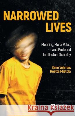 Narrowed Lives: Meaning, Moral Value, and Profound Intellectual Disability Simo Vehmas, Reetta Mietola 9789176351512