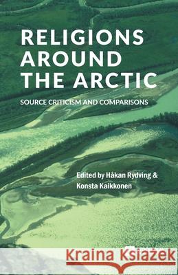 Religions around the Arctic: Source Criticism and Comparisons H Rydving Konsta Kaikkonen 9789176351833 Stockholm University Press