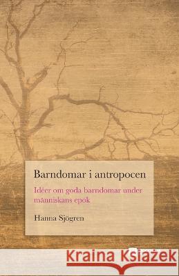 Barndomar i antropocen: Ideer om goda barndomar under manniskans epok Hanna Sjoegren   9789176352144 Stockholm University Press