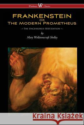 FRANKENSTEIN or The Modern Prometheus (Uncensored 1818 Edition - Wisehouse Classics) Shelley, Mary Wollstonecraft 9789176370698 Wisehouse Classics