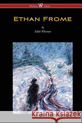 Ethan Frome (Wisehouse Classics Edition - With an Introduction by Edith Wharton) Edith Wharton Sam Vaseghi 9789176372302