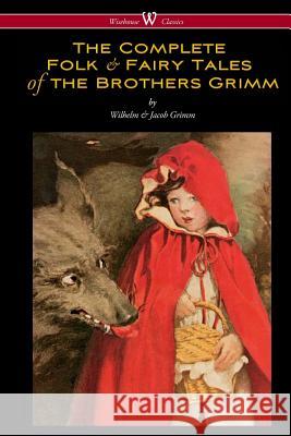 The Complete Folk & Fairy Tales of the Brothers Grimm (Wisehouse Classics - The Complete and Authoritative Edition) Wilhelm Grimm Jacob Ludwig Carl Grimm 9789176372364 Wisehouse Classics