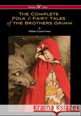Complete Folk & Fairy Tales of the Brothers Grimm (Wisehouse Classics - The Complete and Authoritative Edition) Wilhelm Grimm Jacob Ludwig Carl Grimm 9789176374559