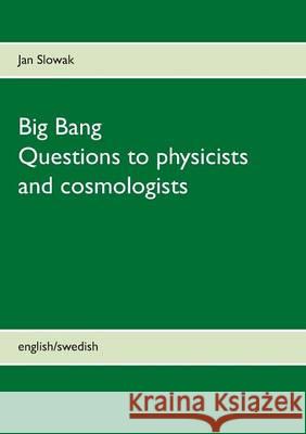 Big Bang - Questions to physicists and cosmologists Jan Slowak 9789176990223 Books on Demand