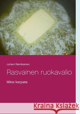 Rasvainen ruokavalio: Miksi karpata Reinikainen, Juhani 9789176990797 Books on Demand