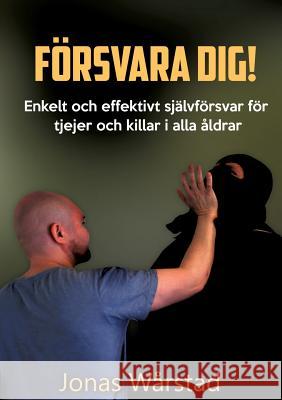 Försvara dig!: Enkelt och effektivt självförsvar för tjejer och killar i alla åldrar Wårstad, Jonas 9789176991251