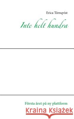 Inte helt hundra: Första året på ny plattform Törnqvist, Erica 9789176991626