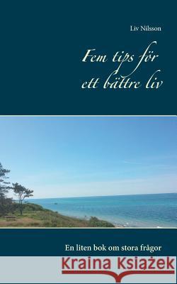 Fem tips för ett bättre liv: En liten bok om stora frågor LIV Nilsson 9789176992029