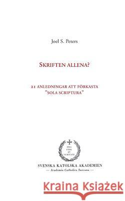 Skriften allena?: 21 anledningar att förkasta sola scriptura Peters, Joel S. 9789176992678