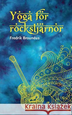 Yoga för rockstjärnor Fredrik Brounéus 9789176993385 Books on Demand
