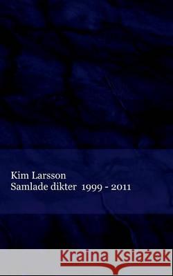 Samlade dikter: 1999 - 2011 Larsson, Kim 9789176994320 Books on Demand