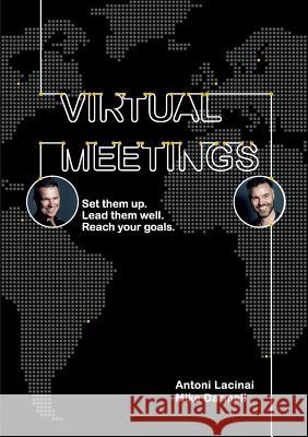 Virtual Meetings: Set them up. Lead them well. Reach your goals. Lacinai, Antoni 9789176994726