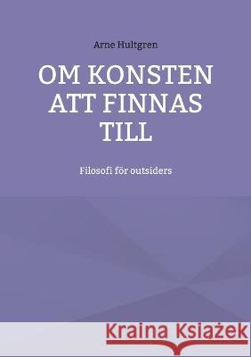Om konsten att finnas till: Filosofi för outsiders Arne Hultgren 9789176994917