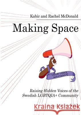 Making Space: Raising Hidden Voices of the Swedish LGBTQIA+ Community X Kabir, Rachel McDonald 9789176997246 Books on Demand