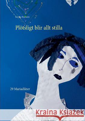 Plötsligt blir allt stilla: 29 Mariadikter Kerstin Breitholtz 9789176998410 Books on Demand