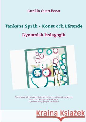 Tankens Språk - Konst och Lärande: Dynamisk Pedagogik Gustafsson, Gunilla 9789176998571 Books on Demand