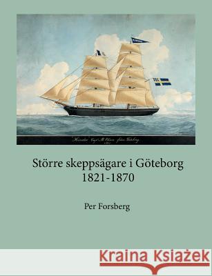 Större skeppsägare i Göteborg 1821-1870 Per Forsberg 9789176998908