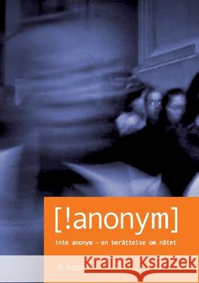 Inte Anonym [!anonym]: Inte Anonym - en berättelse om nätet Noun, A. 9789176999202 Books on Demand