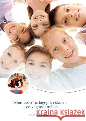 Montessoripedagogik i skolan - en väg mot målen: Kunskapsplan för montessoriskolor Svenska Montessoriförbundet 9789176999332 Books on Demand