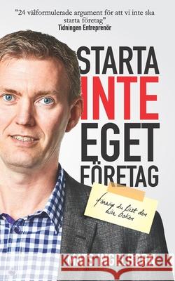 Starta inte eget företag: Förrän du läst den här boken Mats Ingelborn, Maja Larsson 9789177735151