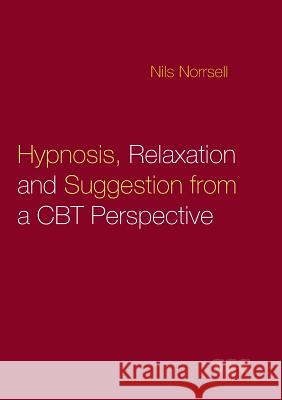 Hypnosis, relaxation and suggestion from a CBT perspective Nils Norrsell 9789177853015 Books on Demand