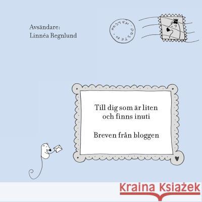 Till dig som är liten och finns inuti: Breven från bloggen Regnlund, Linnéa 9789177854500 Books on Demand