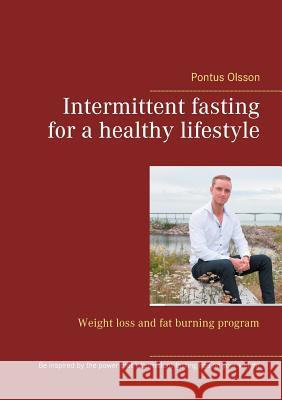 Intermittent fasting for a healthy lifestyle: Weight loss and fat burning program Pontus Olsson 9789177855613