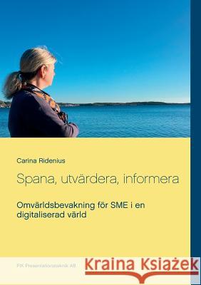 Spana, utvärdera, informera: Omvärldsbevakning för SME i en digitaliserad värld Ridenius, Carina 9789177855835