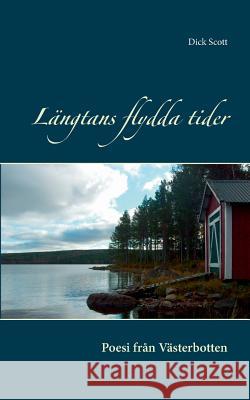 Längtans flydda tider: Poesi från Västerbotten Scott, Dick 9789178510528 Books on Demand