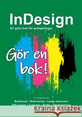 InDesign - En grön bok för gröngölingar: Gör en bok! Sanna Greiff 9789178510641