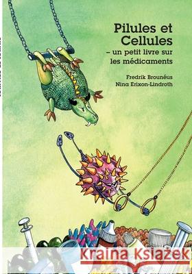 Pilules et Cellules - un petit livre sur les médicaments Fredrik Brouneus Nina Erixon-Lindroth 9789178518562