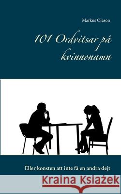 101 Ordvitsar på kvinnonamn: Eller konsten att inte få en andra dejt Olason, Markus 9789178519040 Books on Demand