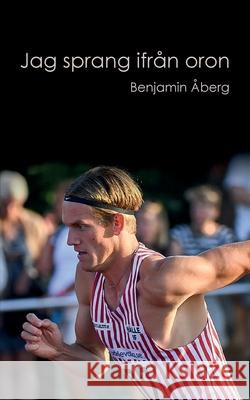 Jag sprang ifrån oron Benjamin Åberg 9789178519903