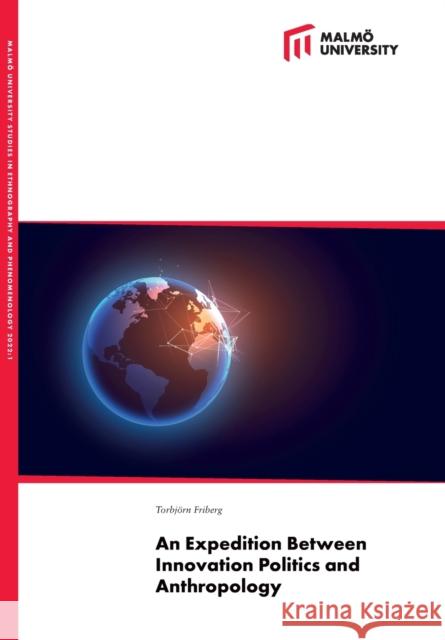 An Expedition Between Innovation Politics and Anthropology Torbjörn Friberg 9789178772926