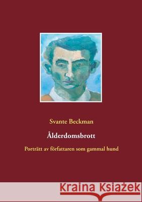 Ålderdomsbrott: Porträtt av författaren som gammal hund Beckman, Svante 9789179692612 Books on Demand