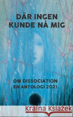 Där ingen kunde nå mig: Om dissociation - en antologi 2021 Regnlund, Linnéa 9789179692629 Books on Demand
