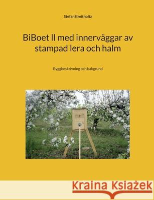 BiBoet ll med innerväggar av stampad lera och halm: Byggbeskrivning och bakgrund Breitholtz, Stefan 9789179693428 Books on Demand