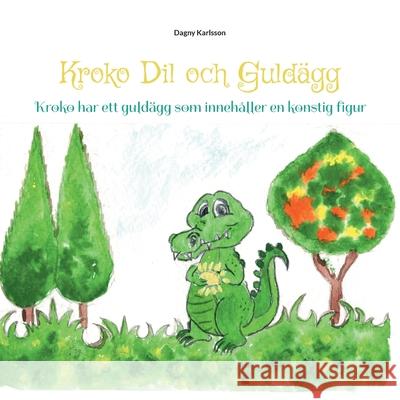 Krokodil och Guldägg: Krokodil har ett guldägg som innehåller en konstig figur Karlsson, Dagny 9789179693695