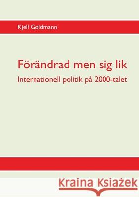 Förändrad men sig lik: Internationell politik på 2000-talet Goldmann, Kjell 9789179693992 Books on Demand