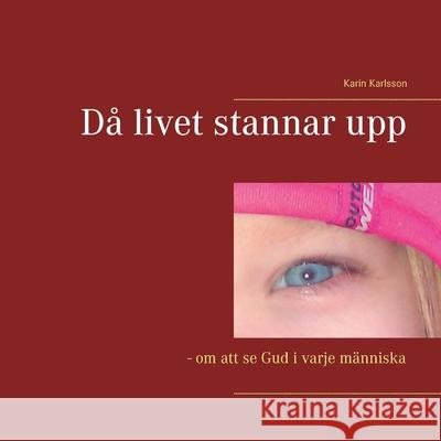 Då livet stannar upp: - om att se Gud i varje människa Karin Karlsson 9789179696108 Books on Demand