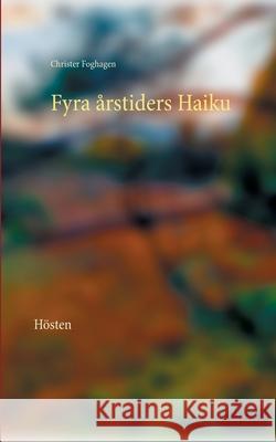 Fyra årstiders Haiku - IV: Hösten Foghagen, Christer 9789179697457 Books on Demand