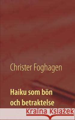 Haiku som bön och betraktelse: - dikter och böner i haikutappning Foghagen, Christer 9789179697600 Books on Demand