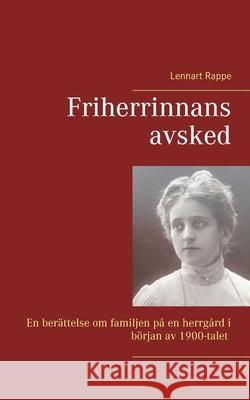 Friherrinnans avsked: En berättelse om familjen på en herrgård i början av 1900-talet Lennart Rappe 9789179697808 Books on Demand