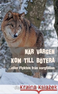 När Vargen Kom Till Bötera: ...eller Flykten från vargfällan Arvastson, Jan Eric 9789179698942 Books on Demand