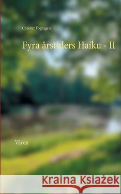 Fyra årstiders Haiku - II: Våren Christer Foghagen 9789180070072 Books on Demand