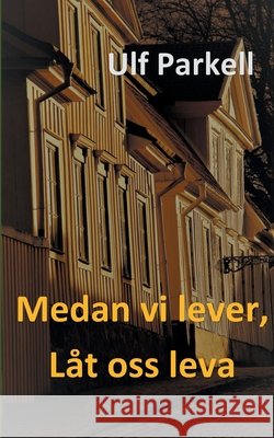 Medan vi lever, låt oss leva Ulf Parkell 9789180070201 Books on Demand