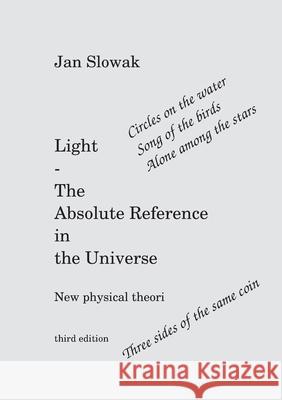 Light - The Absolute Reference in the Universe: New physical theory Jan Slowak 9789180070669 Books on Demand